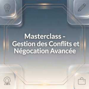 Masterclass - Gestion des Conflits et Négociation Avancée